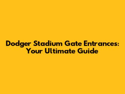 Dodger Stadium Gate Entrances: Your Ultimate Guide