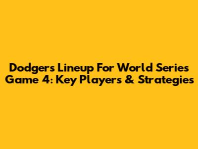 Dodgers' Lineup For World Series Game 4: Key Players & Strategies