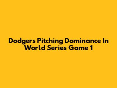 Dodgers' Pitching Dominance In World Series Game 1