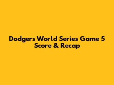 Dodgers' World Series Game 5 Score & Recap