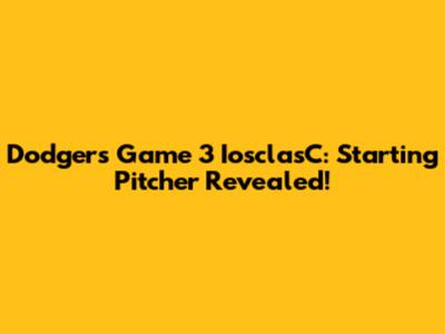 Dodgers Game 3 IosclasC: Starting Pitcher Revealed!