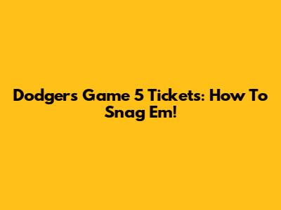 Dodgers Game 5 Tickets: How To Snag 'Em!