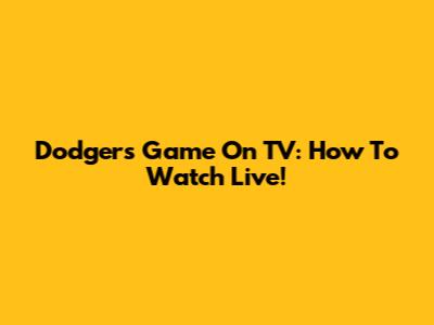 Dodgers Game On TV: How To Watch Live!