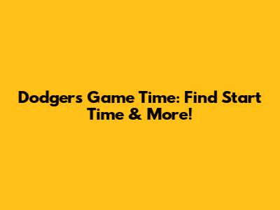 Dodgers Game Time: Find Start Time & More!