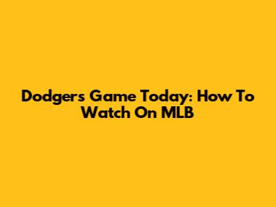 Dodgers Game Today: How To Watch On MLB