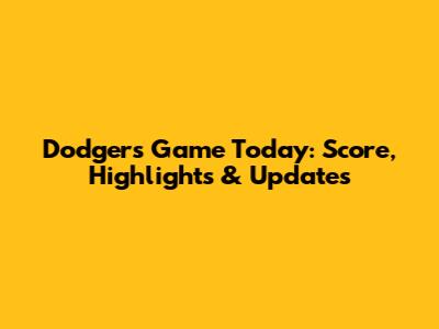 Dodgers Game Today: Score, Highlights & Updates