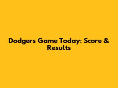 Dodgers Game Today: Score & Results