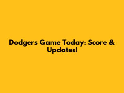 Dodgers Game Today: Score & Updates!