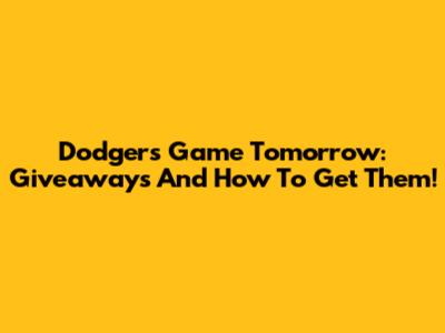 Dodgers Game Tomorrow: Giveaways And How To Get Them!