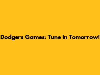 Dodgers Games: Tune In Tomorrow!