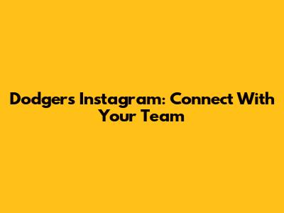 Dodgers Instagram: Connect With Your Team