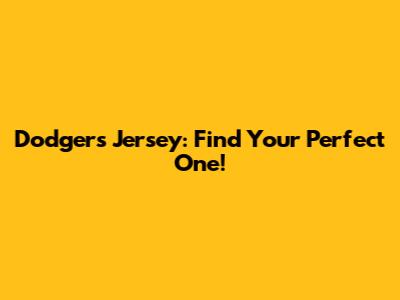 Dodgers Jersey: Find Your Perfect One!