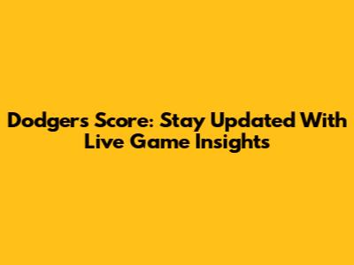 Dodgers Score: Stay Updated With Live Game Insights