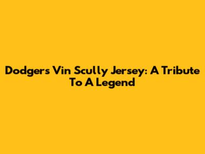 Dodgers Vin Scully Jersey: A Tribute To A Legend