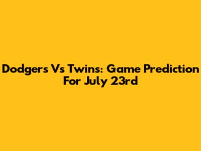 Dodgers Vs Twins: Game Prediction For July 23rd