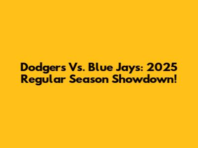 Dodgers Vs. Blue Jays: 2025 Regular Season Showdown!