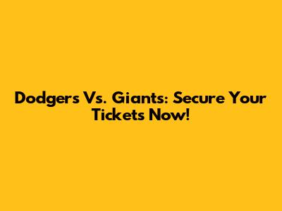 Dodgers Vs. Giants: Secure Your Tickets Now!