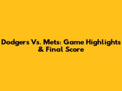 Dodgers Vs. Mets: Game Highlights & Final Score