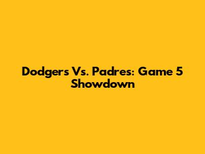 Dodgers Vs. Padres: Game 5 Showdown