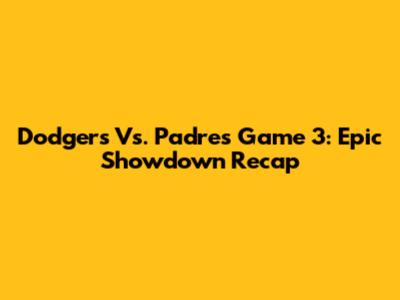 Dodgers Vs. Padres Game 3: Epic Showdown Recap