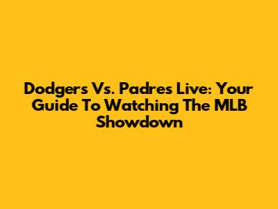Dodgers Vs. Padres Live: Your Guide To Watching The MLB Showdown