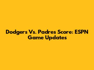 Dodgers Vs. Padres Score: ESPN Game Updates