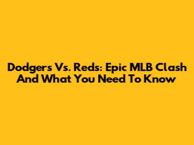 Dodgers Vs. Reds: Epic MLB Clash And What You Need To Know