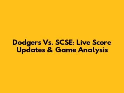 Dodgers Vs. SCSE: Live Score Updates & Game Analysis