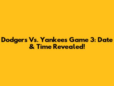 Dodgers Vs. Yankees Game 3: Date & Time Revealed!