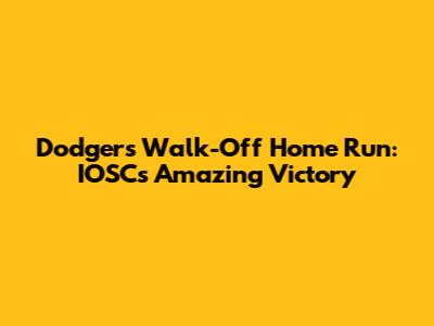 Dodgers Walk-Off Home Run: IOSC's Amazing Victory