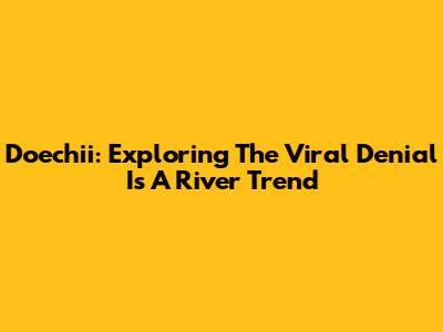Doechii: Exploring The Viral 'Denial Is A River' Trend