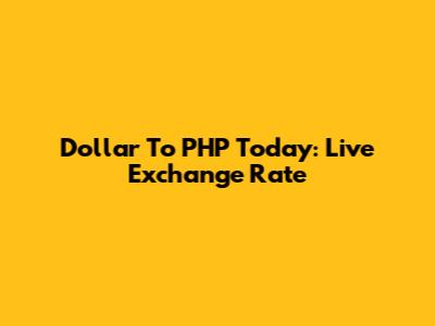 Dollar To PHP Today: Live Exchange Rate