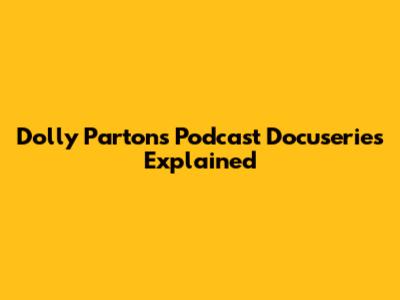 Dolly Parton's Podcast Docuseries Explained