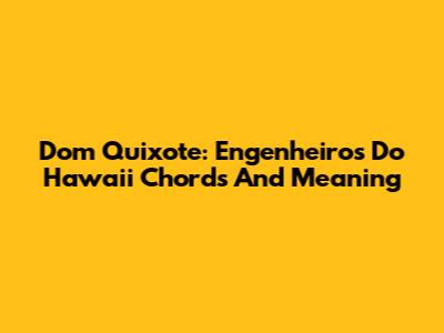 Dom Quixote: Engenheiros Do Hawaii Chords And Meaning