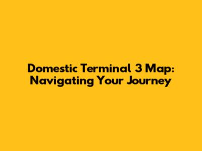 Domestic Terminal 3 Map: Navigating Your Journey