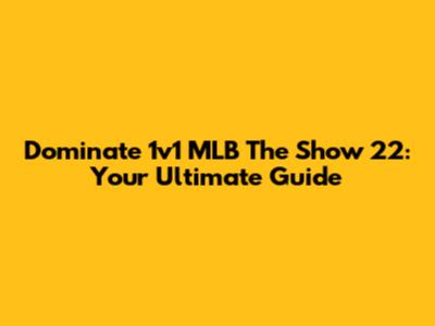 Dominate 1v1 MLB The Show 22: Your Ultimate Guide