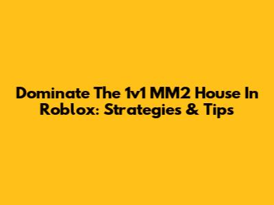 Dominate The 1v1 MM2 House In Roblox: Strategies & Tips