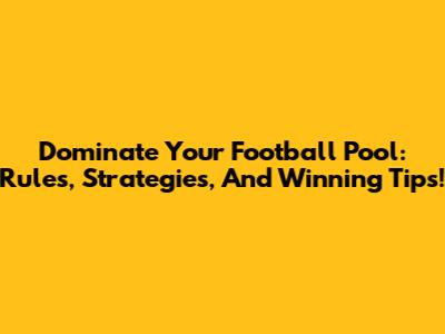 Dominate Your Football Pool: Rules, Strategies, And Winning Tips!