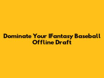 Dominate Your IFantasy Baseball Offline Draft