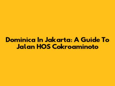 Dominica In Jakarta: A Guide To Jalan HOS Cokroaminoto