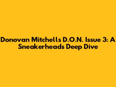 Donovan Mitchell's D.O.N. Issue 3: A Sneakerhead's Deep Dive