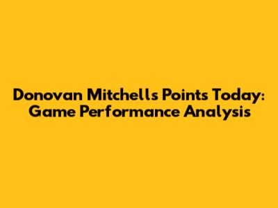 Donovan Mitchell's Points Today: Game Performance Analysis