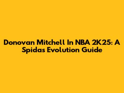 Donovan Mitchell In NBA 2K25: A Spida's Evolution Guide