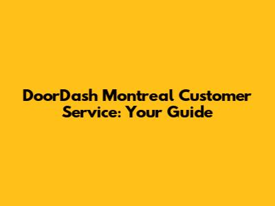 DoorDash Montreal Customer Service: Your Guide