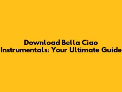 Download 'Bella Ciao' Instrumentals: Your Ultimate Guide