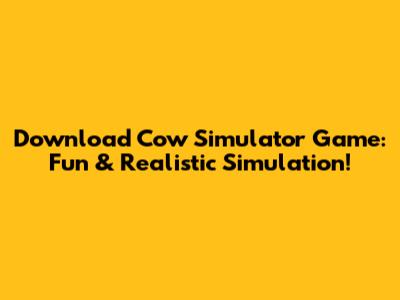 Download Cow Simulator Game: Fun & Realistic Simulation!
