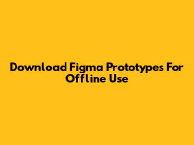 Download Figma Prototypes For Offline Use