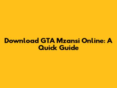 Download GTA Mzansi Online: A Quick Guide