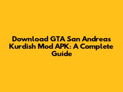 Download GTA San Andreas Kurdish Mod APK: A Complete Guide