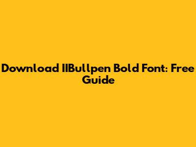 Download IIBullpen Bold Font: Free Guide